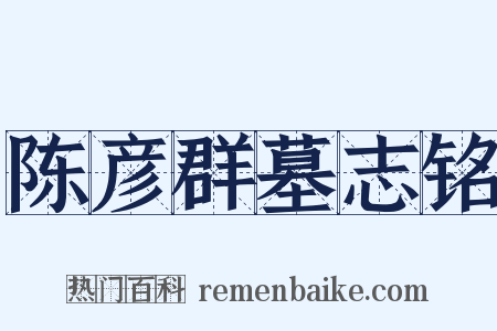 陈彦群墓志铭是什么意思的图片